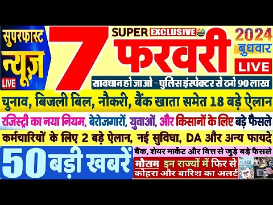 7 फरवरी के 50 बड़ी मुख्य समाचार जो इस तरीके से है जो देश भर की खबरों को पूरी तरीके से आप पढ़िए शेयर करिए