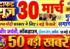 30 मार्च 2026 का 100 मुख्य समाचार जो इस तरीके से बताया जा रहा है कि आज पूरे देश में पैसों की बढ़ती जा रही है
