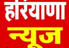 हरियाणा के उन खबरों पर हम नजर डालते हैं जो आज के होने वाले सारे खबर हैं जो इस तरीके से